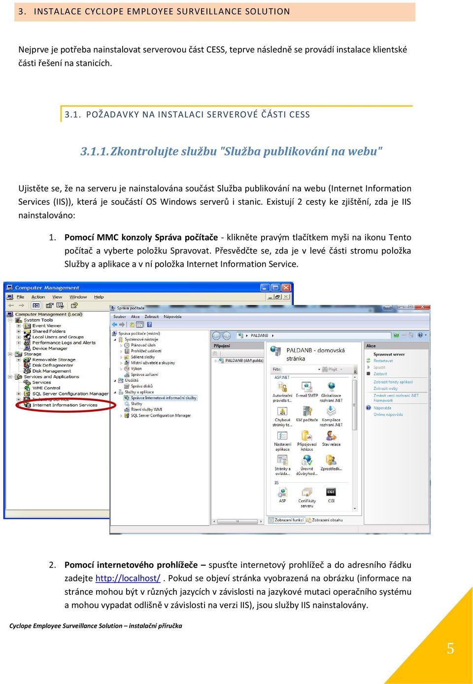 1. Zkontrolujte službu "Služba publikování na webu" Ujistěte se, že na serveru je nainstalována součást Služba publikování na webu (Internet Information Services (IIS)), která je součástí OS Windows