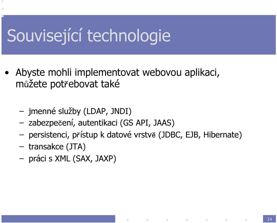 zabezpečení, autentikaci (GS API, JAAS) persistenci, přístup k