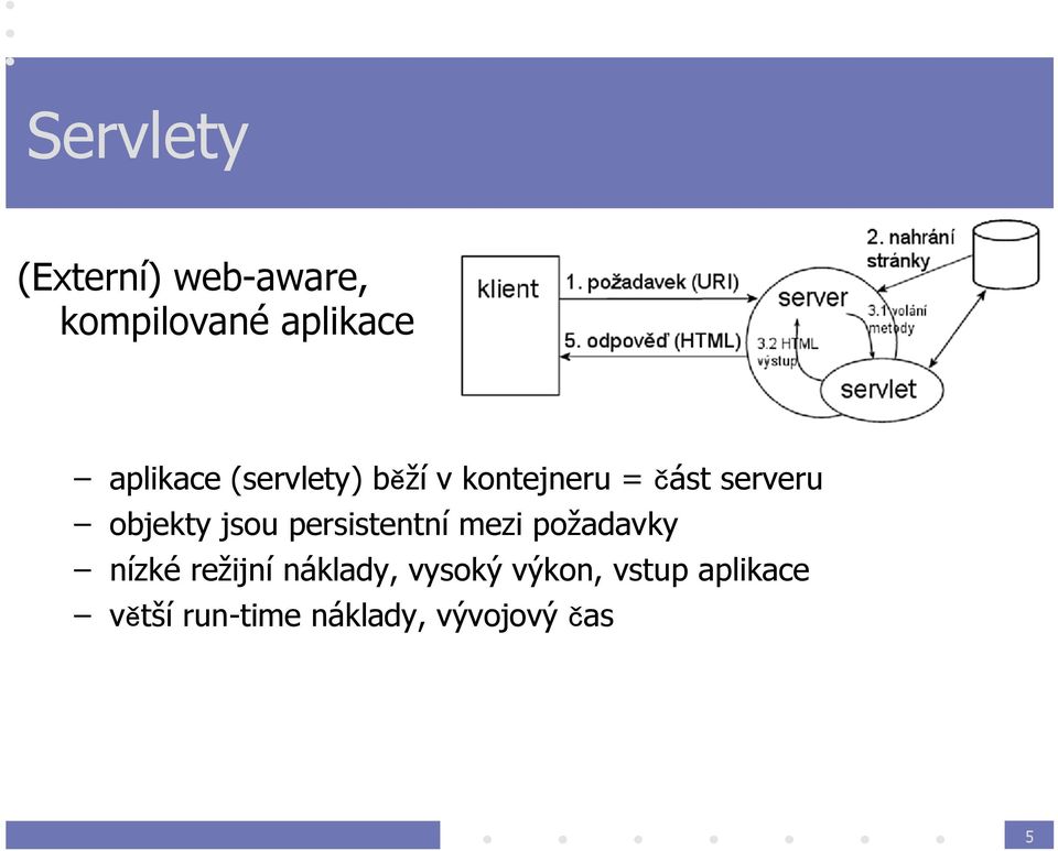 objekty jsou persistentní mezi požadavky nízké režijní