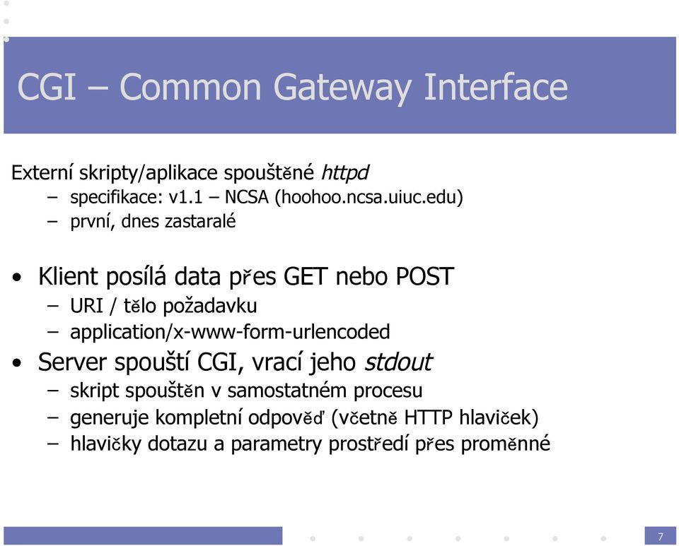 edu) první, dnes zastaralé Klient posílá data přes GET nebo POST URI / tělo požadavku