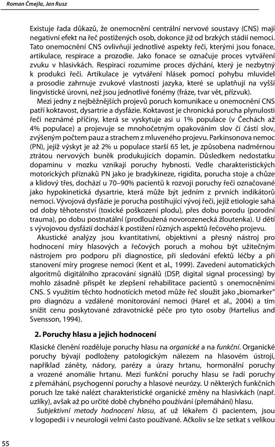 Respirací rozumíme proces dýchání, který je nezbytný k produkci řeči.