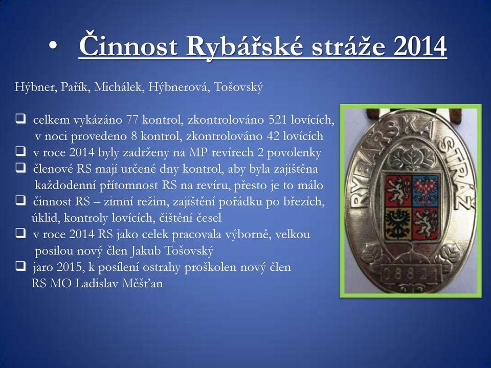 kaţdodenní přítomnost RS na revíru, přesto je to málo činnost RS zimní reţim, zajištění pořádku po březích, úklid, kontroly lovících, čištění česel