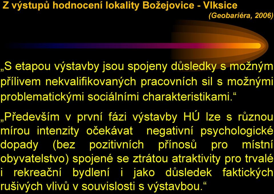 Především v první fázi výstavby HÚ lze s různou mírou intenzity očekávat negativní psychologické dopady (bez pozitivních