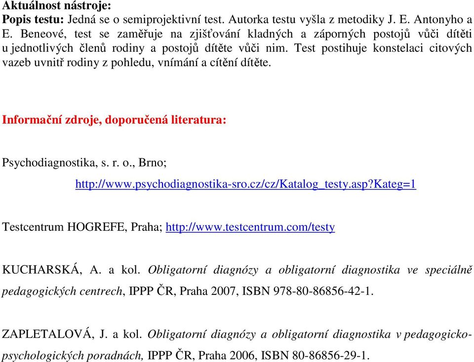 Test postihuje konstelaci citových vazeb uvnitř rodiny z pohledu, vnímání a cítění dítěte. Informační zdroje, doporučená literatura: Psychodiagnostika, s. r. o., Brno; http://www.