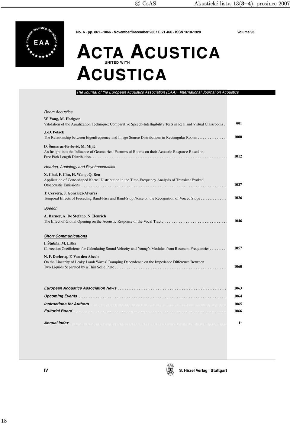 International Journal on Acoustics Room Acoustics W. Yang, M. Hodgson Validation of the Auralization Technique: Comparative Speech-Intelligibility Tests in Real and Virtual Classrooms.. 991 J.-D.