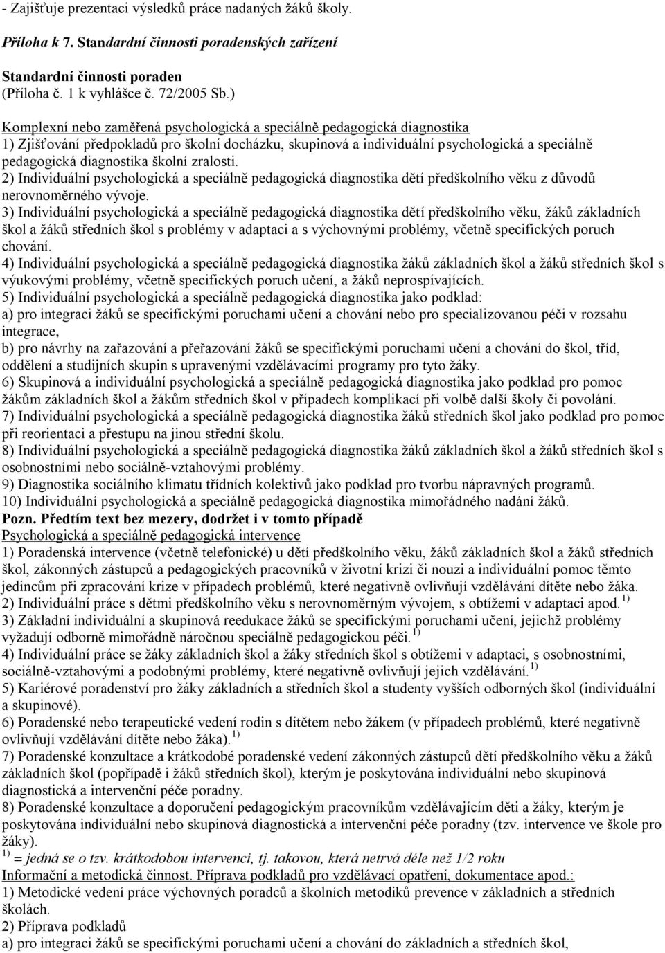 školní zralosti. 2) Individuální psychologická a speciálně pedagogická diagnostika dětí předškolního věku z důvodů nerovnoměrného vývoje.