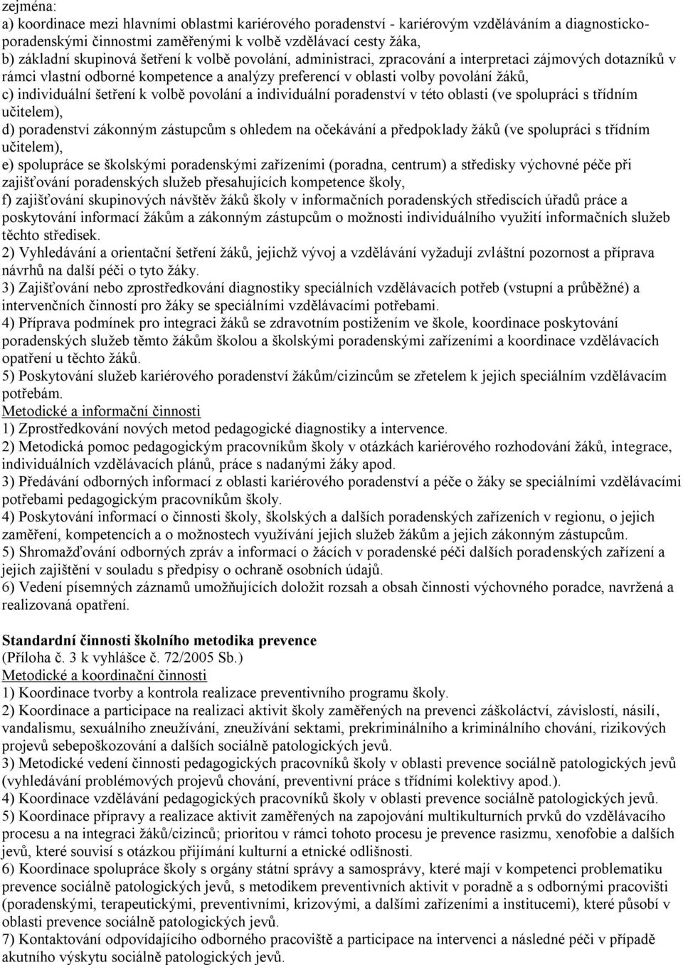 volbě povolání a individuální poradenství v této oblasti (ve spolupráci s třídním učitelem), d) poradenství zákonným zástupcům s ohledem na očekávání a předpoklady žáků (ve spolupráci s třídním