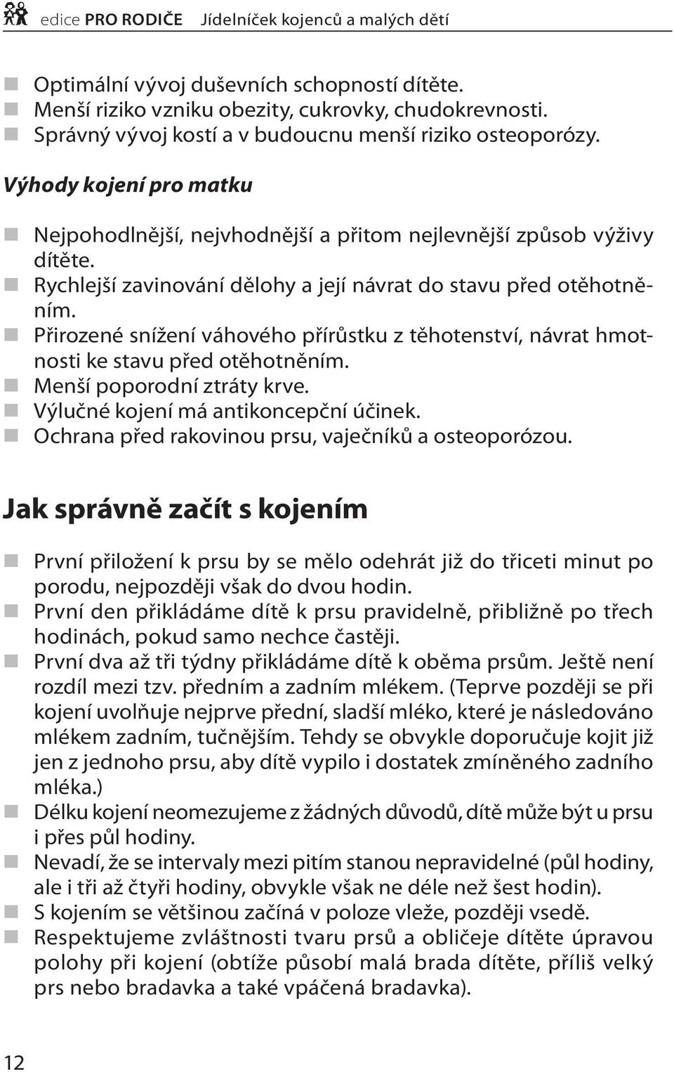 Rychlejší zavinování dělohy a její návrat do stavu před otěhotněním. Přirozené snížení váhového přírůstku z těhotenství, návrat hmotnosti ke stavu před otěhotněním. Menší poporodní ztráty krve.