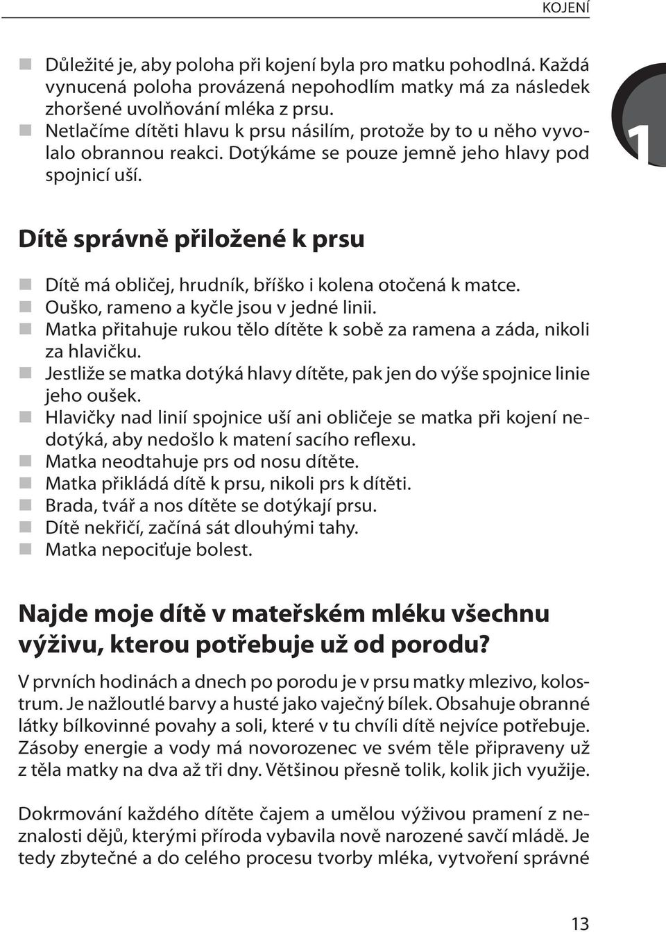 1 Dítě správně přiložené k prsu Dítě má obličej, hrudník, bříško i kolena otočená k matce. Ouško, rameno a kyčle jsou v jedné linii.