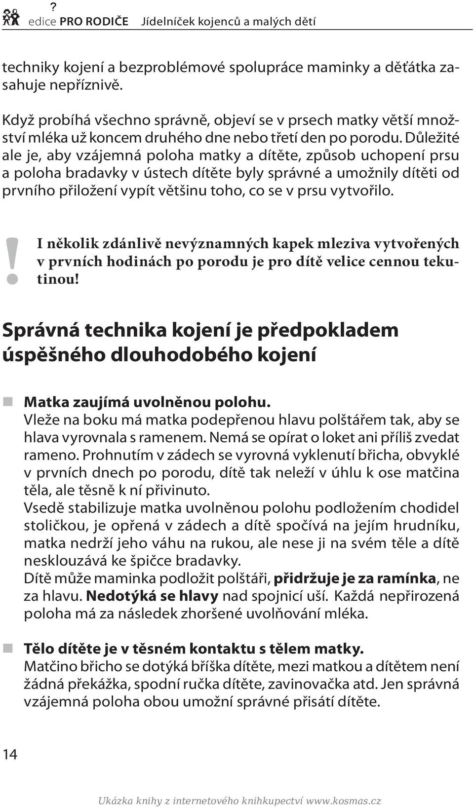 Důležité ale je, aby vzájemná poloha matky a dítěte, způsob uchopení prsu a poloha bradavky v ústech dítěte byly správné a umožnily dítěti od prvního přiložení vypít většinu toho, co se v prsu