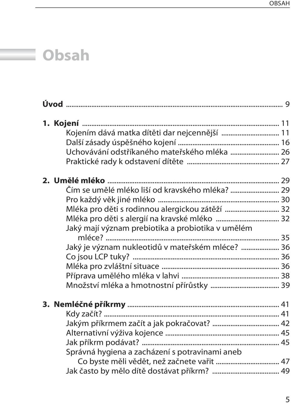 .. 32 Mléka pro děti s alergií na kravské mléko... 32 Jaký mají význam prebiotika a probiotika v umělém mléce?... 35 Jaký je význam nukleotidů v mateřském mléce?... 36 Co jsou LCP tuky?