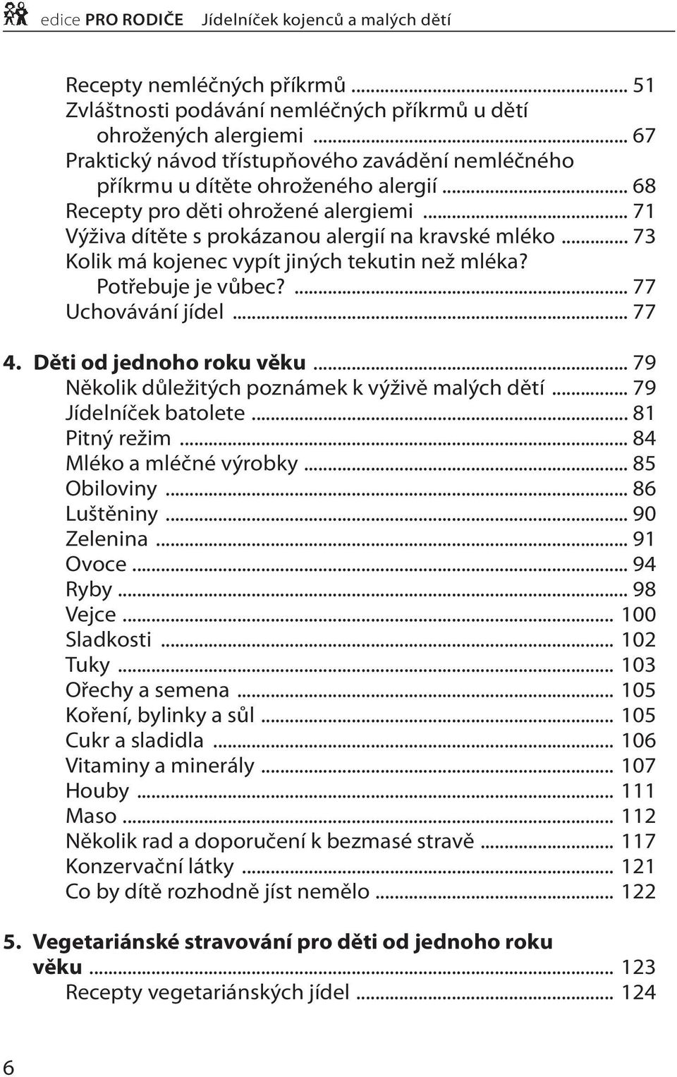 .. 73 Kolik má kojenec vypít jiných tekutin než mléka? Potřebuje je vůbec?... 77 Uchovávání jídel... 77 4. Děti od jednoho roku věku... 79 Několik důležitých poznámek k výživě malých dětí.