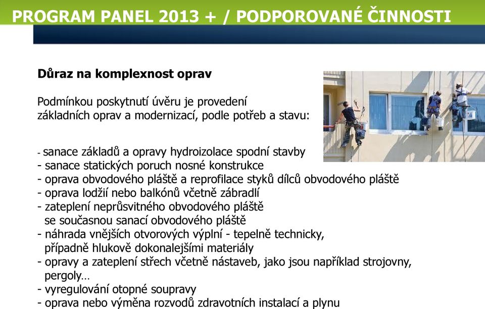 včetně zábradlí - zateplení neprůsvitného obvodového pláště se současnou sanací obvodového pláště - náhrada vnějších otvorových výplní - tepelně technicky, případně hlukově