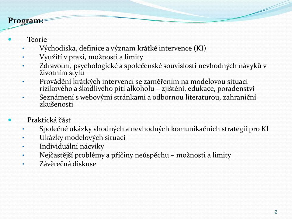 zjištění, edukace, poradenství Seznámení s webovými stránkami a odbornou literaturou, zahraniční zkušenosti Praktická část Společné ukázky vhodných a