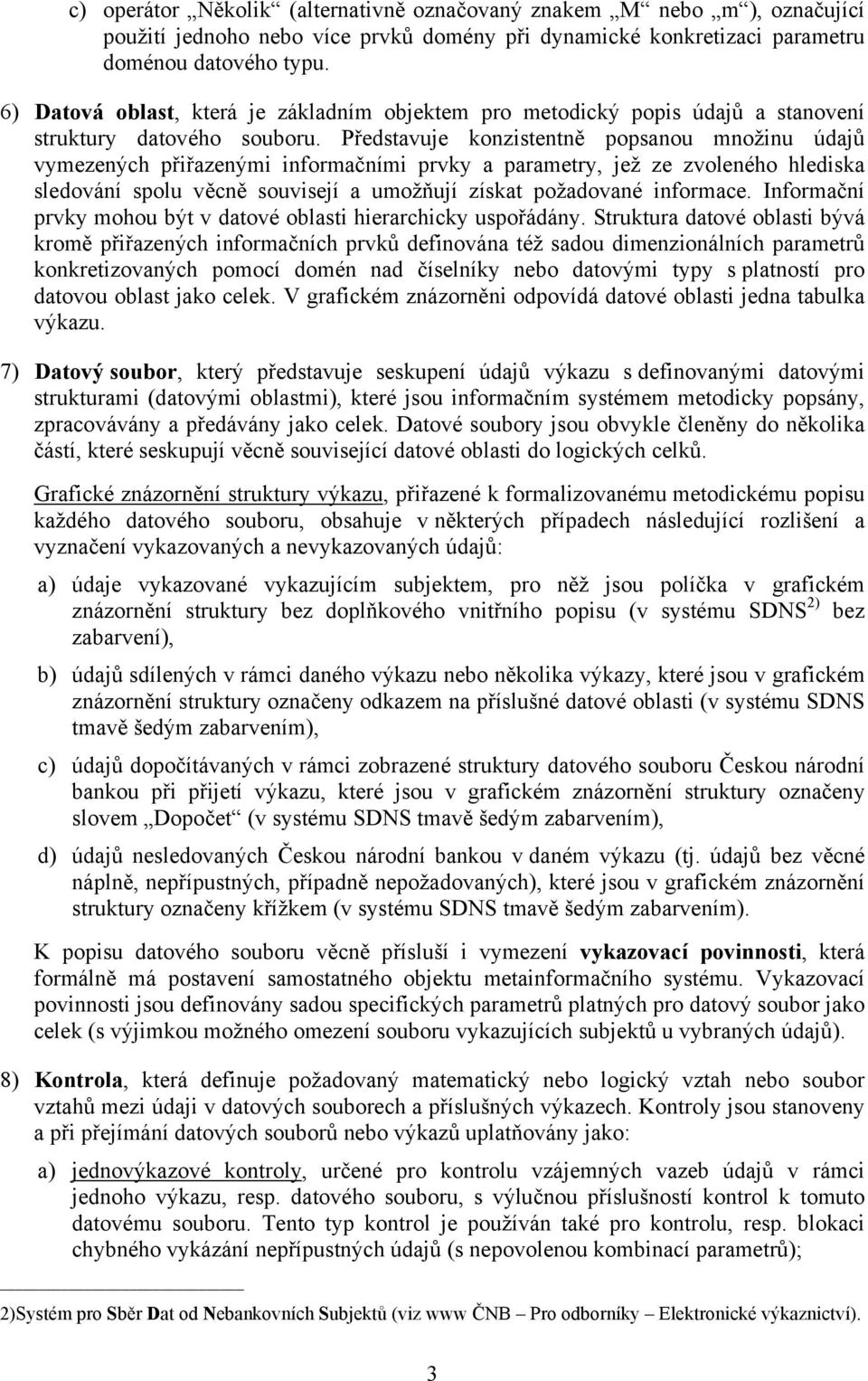 Představuje konzistentně popsanou množinu údajů vymezených přiřazenými informačními prvky a parametry, jež ze zvoleného hlediska sledování spolu věcně souvisejí a umožňují získat požadované informace.