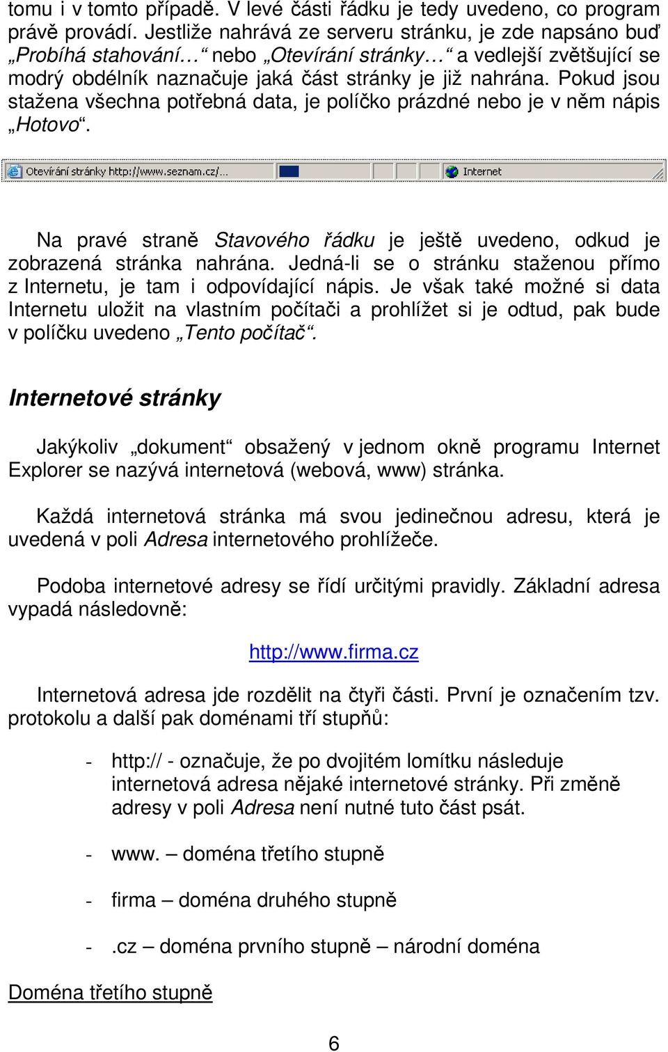 Pokud jsou stažena všechna potřebná data, je políčko prázdné nebo je v něm nápis Hotovo. Na pravé straně Stavového řádku je ještě uvedeno, odkud je zobrazená stránka nahrána.