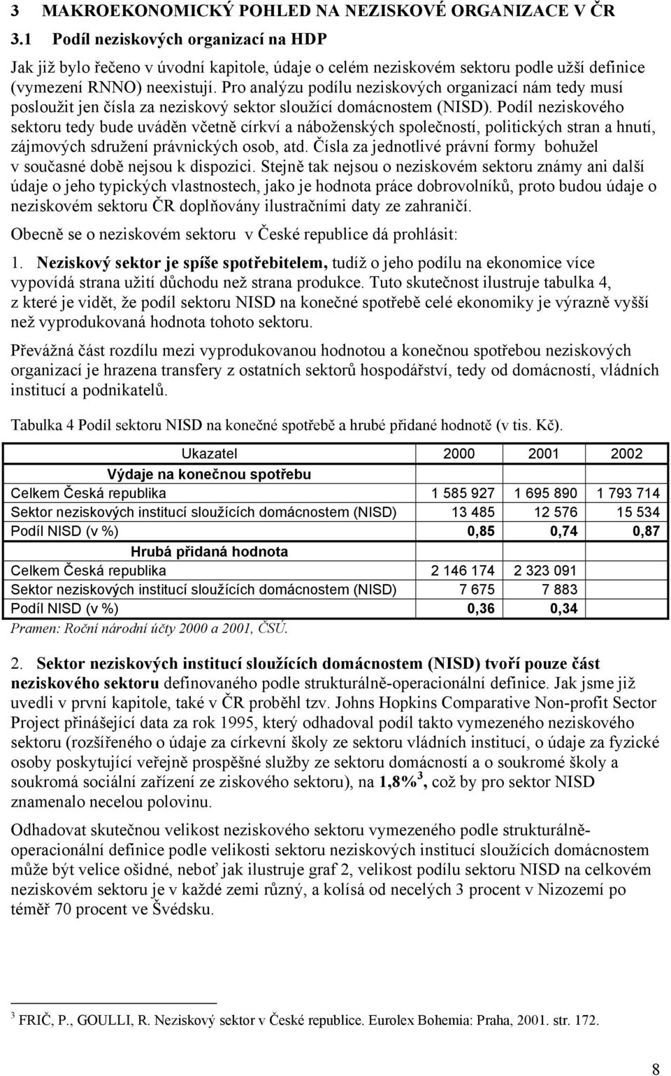 Pro analýzu podílu neziskových organizací nám tedy musí posloužit jen čísla za neziskový sektor sloužící domácnostem (NISD).