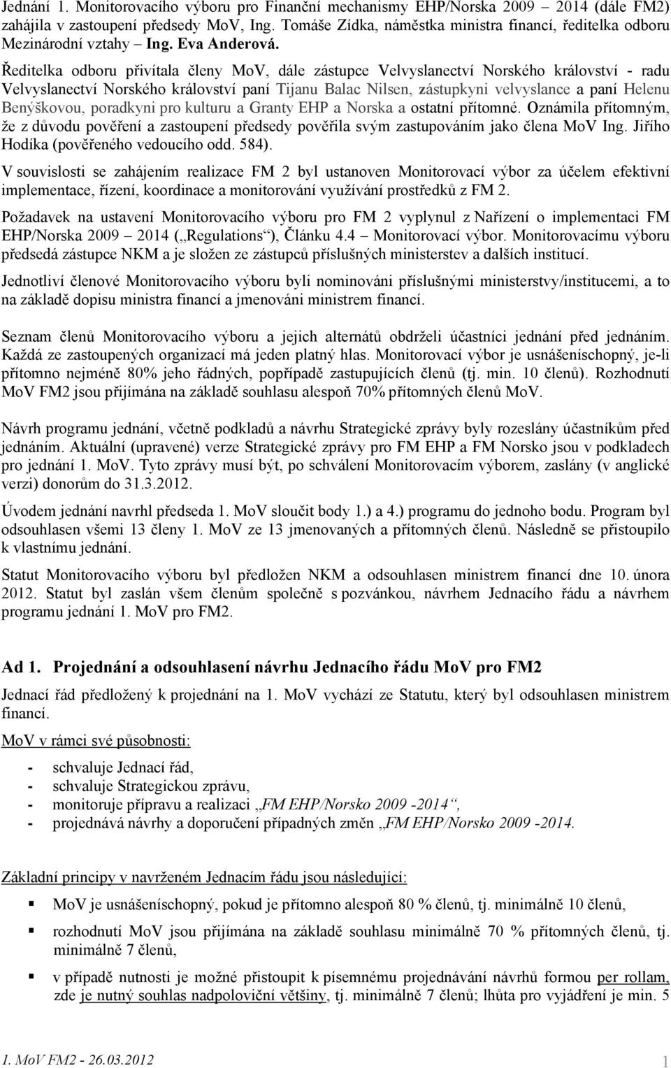 Ředitelka odboru přivítala členy MoV, dále zástupce Velvyslanectví Norského království - radu Velvyslanectví Norského království paní Tijanu Balac Nilsen, zástupkyni velvyslance a paní Helenu