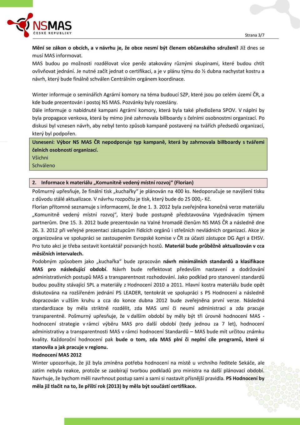 Je nutné začít jednat o certifikaci, a je v plánu týmu do ½ dubna nachystat kostru a návrh, který bude finálně schválen Centrálním orgánem koordinace.