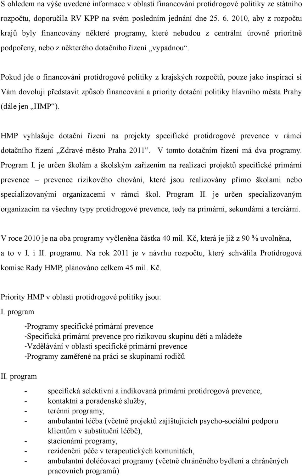 Pokud jde o financování protidrogové politiky z krajských rozpočtů, pouze jako inspiraci si Vám dovoluji představit způsob financování a priority dotační politiky hlavního města Prahy (dále jen HMP ).