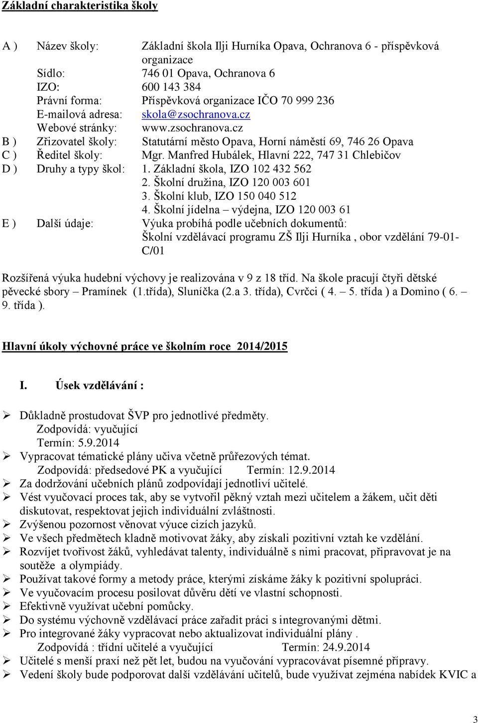 Manfred Hubálek, Hlavní 222, 747 31 Chlebičov D ) Druhy a typy škol: 1. Základní škola, IZO 102 432 562 2. Školní družina, IZO 120 003 601 3. Školní klub, IZO 150 040 512 4.