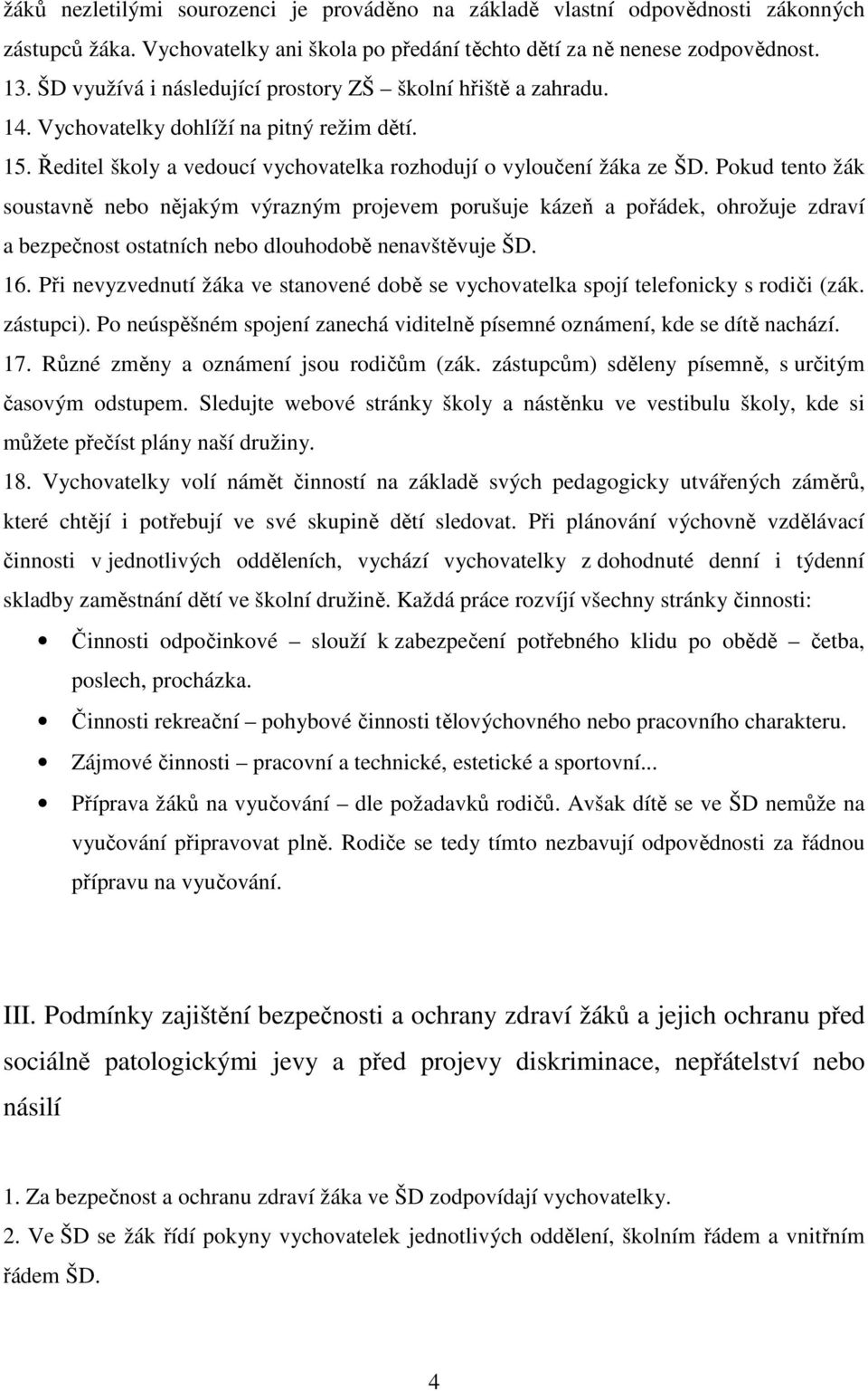 Pokud tento žák soustavně nebo nějakým výrazným projevem porušuje kázeň a pořádek, ohrožuje zdraví a bezpečnost ostatních nebo dlouhodobě nenavštěvuje ŠD. 16.