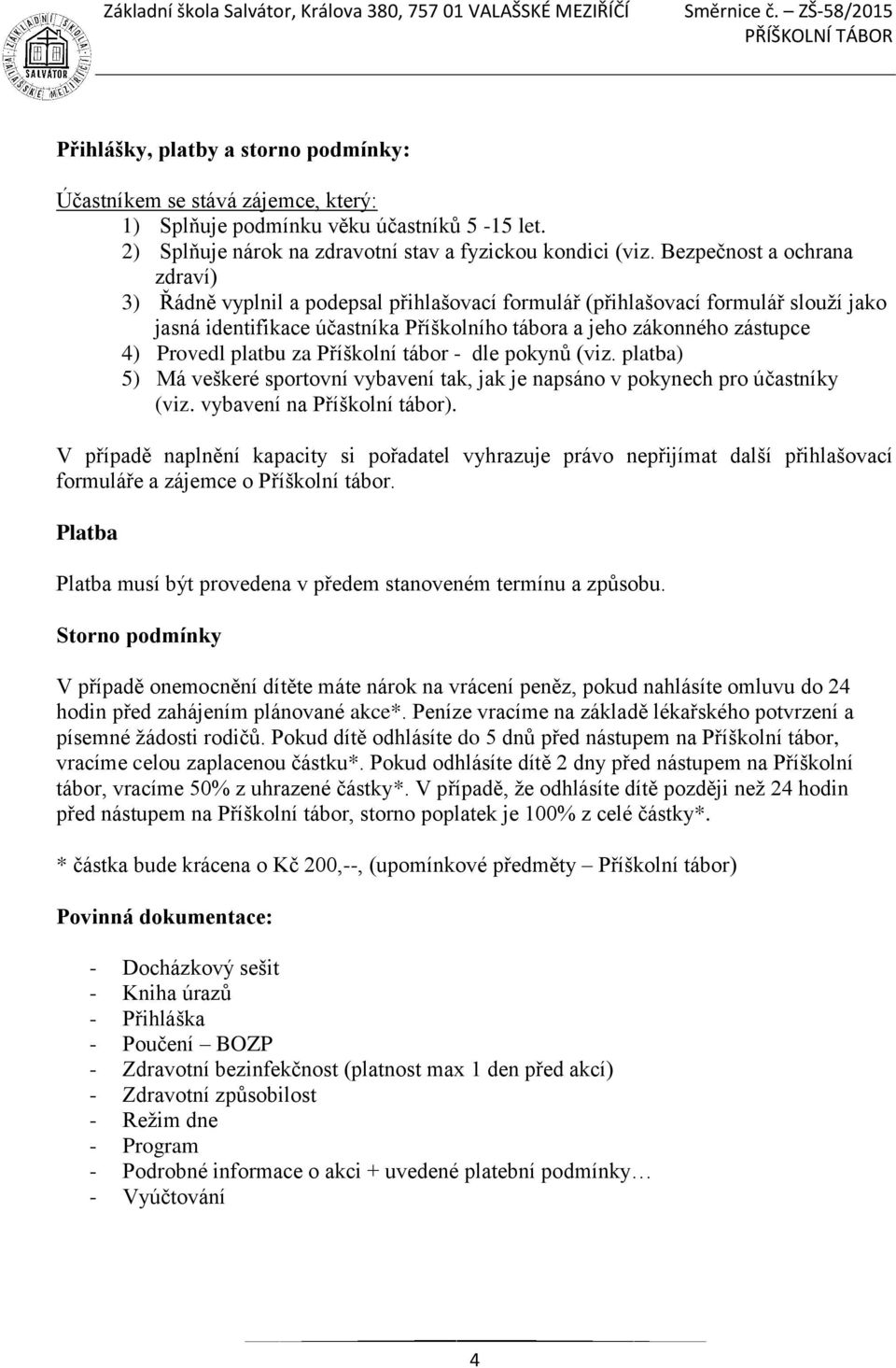 platbu za Příškolní tábor - dle pokynů (viz. platba) 5) Má veškeré sportovní vybavení tak, jak je napsáno v pokynech pro účastníky (viz. vybavení na Příškolní tábor).