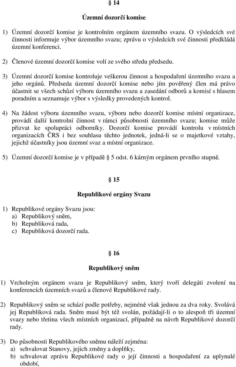 3) Územní dozorčí komise kontroluje veškerou činnost a hospodaření územního svazu a jeho orgánů.