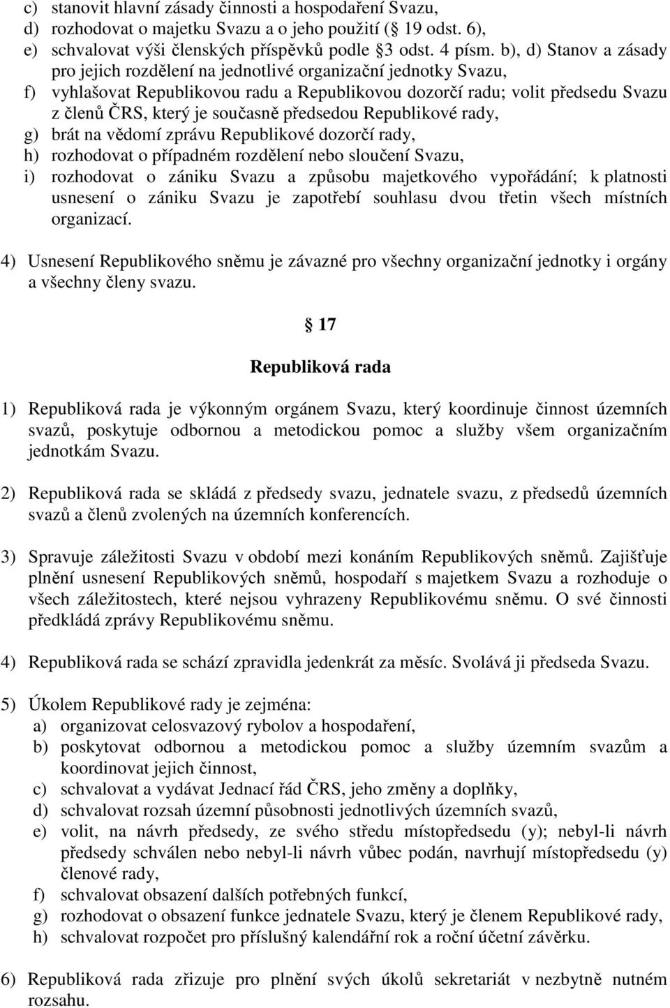 předsedou Republikové rady, g) brát na vědomí zprávu Republikové dozorčí rady, h) rozhodovat o případném rozdělení nebo sloučení Svazu, i) rozhodovat o zániku Svazu a způsobu majetkového vypořádání;