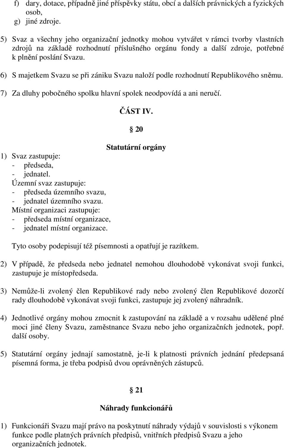 6) S majetkem Svazu se při zániku Svazu naloží podle rozhodnutí Republikového sněmu. 7) Za dluhy pobočného spolku hlavní spolek neodpovídá a ani neručí. ČÁST IV.