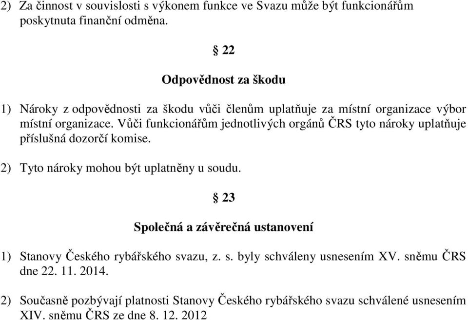 Vůči funkcionářům jednotlivých orgánů ČRS tyto nároky uplatňuje příslušná dozorčí komise. 2) Tyto nároky mohou být uplatněny u soudu.