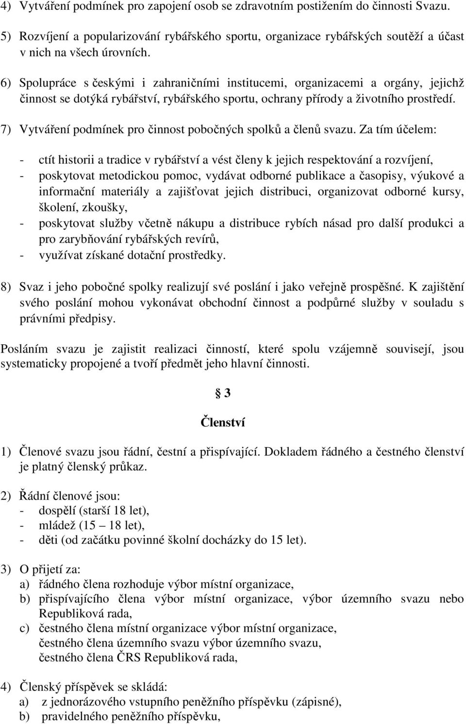 7) Vytváření podmínek pro činnost pobočných spolků a členů svazu.