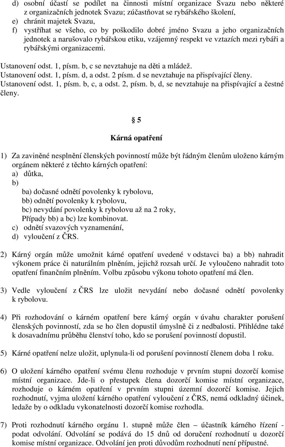 b, c se nevztahuje na děti a mládež. Ustanovení odst. 1, písm. d, a odst. 2 písm. d se nevztahuje na přispívající členy. Ustanovení odst. 1, písm. b, c, a odst. 2, písm.