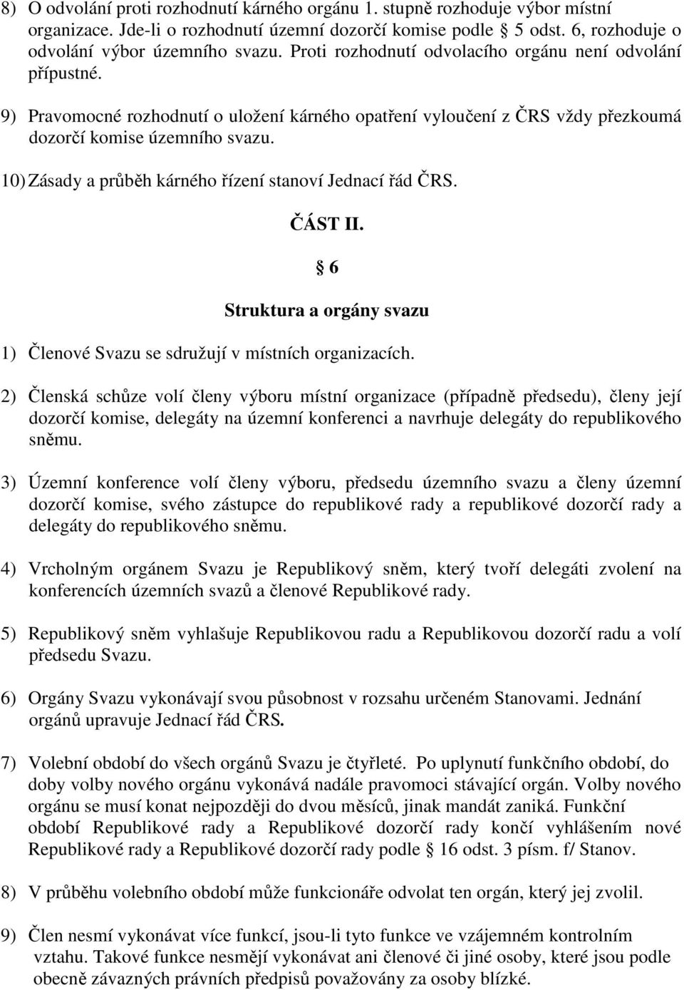 10) Zásady a průběh kárného řízení stanoví Jednací řád ČRS. ČÁST II. 6 Struktura a orgány svazu 1) Členové Svazu se sdružují v místních organizacích.