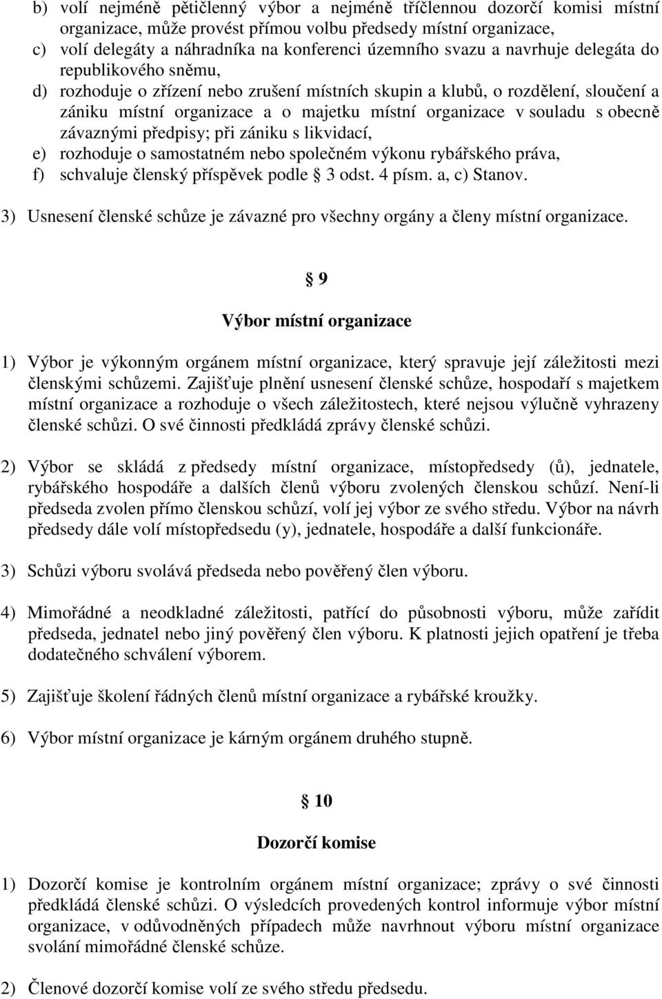 s obecně závaznými předpisy; při zániku s likvidací, e) rozhoduje o samostatném nebo společném výkonu rybářského práva, f) schvaluje členský příspěvek podle 3 odst. 4 písm. a, c) Stanov.