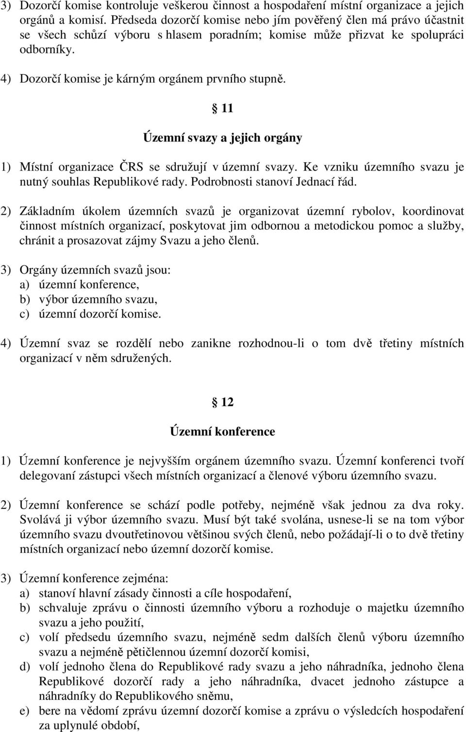 4) Dozorčí komise je kárným orgánem prvního stupně. 11 Územní svazy a jejich orgány 1) Místní organizace ČRS se sdružují v územní svazy. Ke vzniku územního svazu je nutný souhlas Republikové rady.