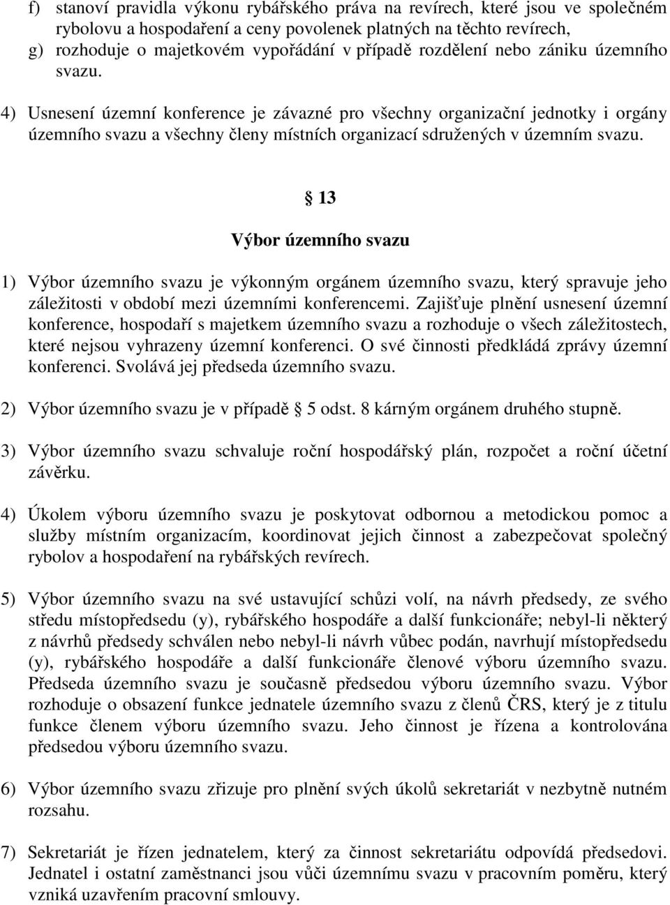 13 Výbor územního svazu 1) Výbor územního svazu je výkonným orgánem územního svazu, který spravuje jeho záležitosti v období mezi územními konferencemi.