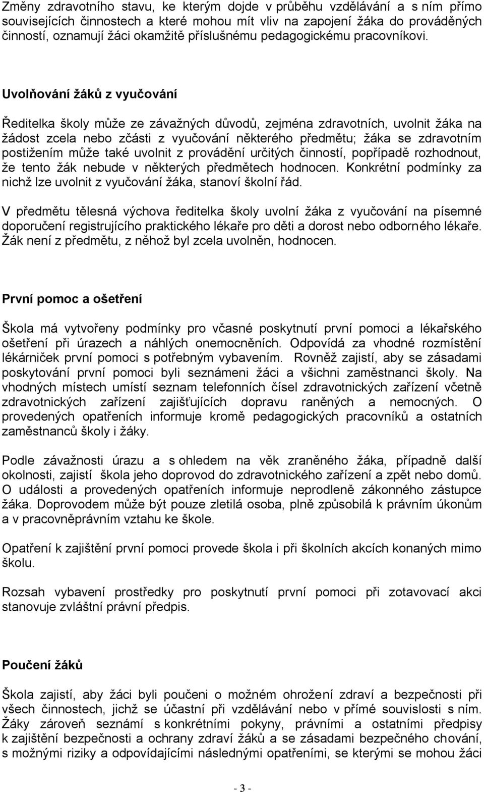 Uvolňování žáků z vyučování Ředitelka školy může ze závažných důvodů, zejména zdravotních, uvolnit žáka na žádost zcela nebo zčásti z vyučování některého předmětu; žáka se zdravotním postižením může