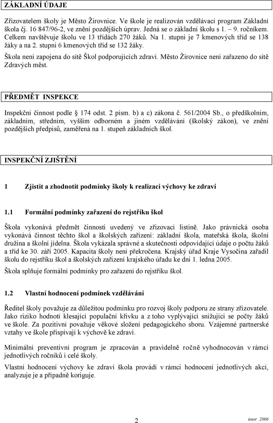 Město Žirovnice není zařazeno do sítě Zdravých měst. PŘEDMĚT INSPEKCE Inspekční činnost podle 174 odst. 2 písm. b) a c) zákona č. 561/2004 Sb.