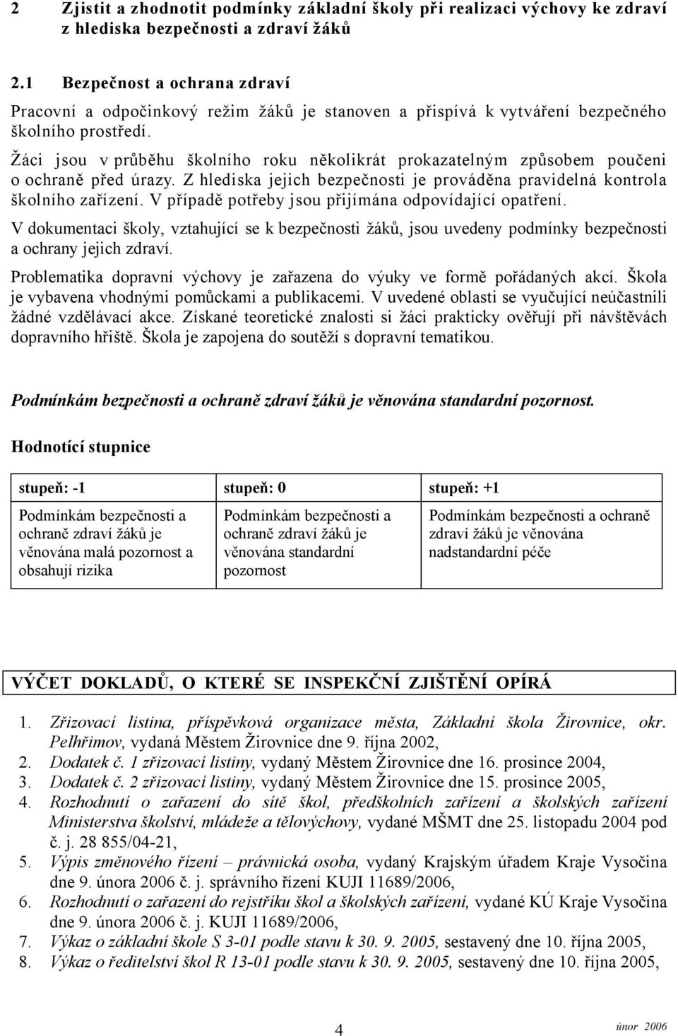 Žáci jsou v průběhu školního roku několikrát prokazatelným způsobem poučeni o ochraně před úrazy. Z hlediska jejich bezpečnosti je prováděna pravidelná kontrola školního zařízení.