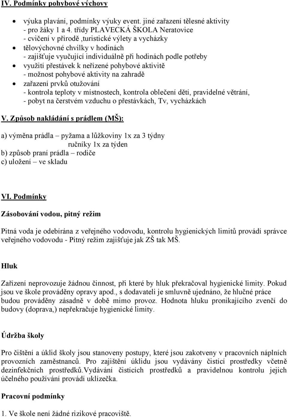 neřízené pohybové aktivitě - možnost pohybové aktivity na zahradě zařazení prvků otužování - kontrola teploty v místnostech, kontrola oblečení dětí, pravidelné větrání, - pobyt na čerstvém vzduchu o