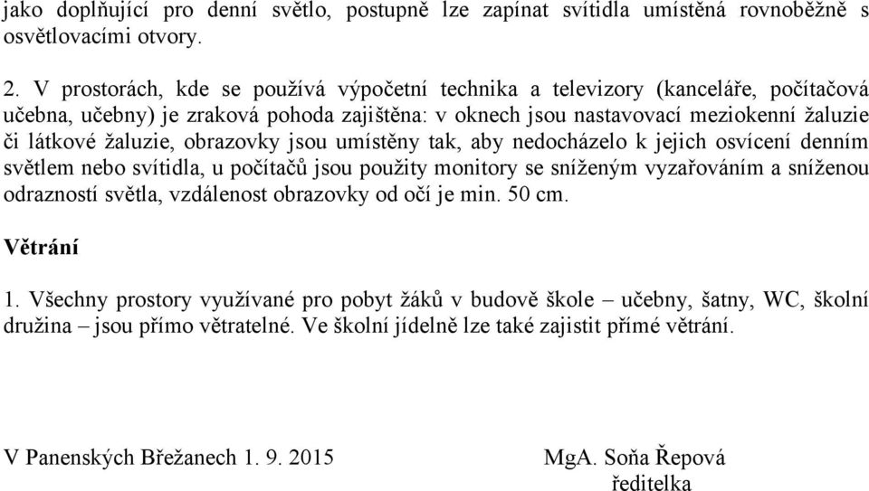 žaluzie, obrazovky jsou umístěny tak, aby nedocházelo k jejich osvícení denním světlem nebo svítidla, u počítačů jsou použity monitory se sníženým vyzařováním a sníženou odrazností světla,