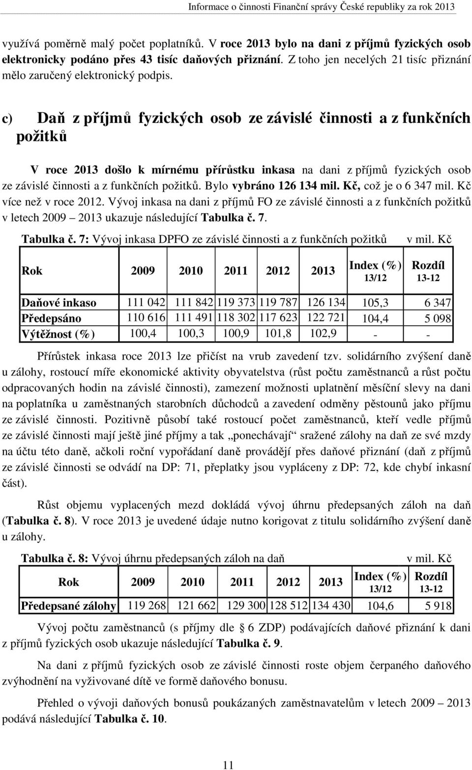 c) Daň z příjmů fyzických osob ze závislé činnosti a z funkčních požitků V roce 2013 došlo k mírnému přírůstku inkasa na dani z příjmů fyzických osob ze závislé činnosti a z funkčních požitků.