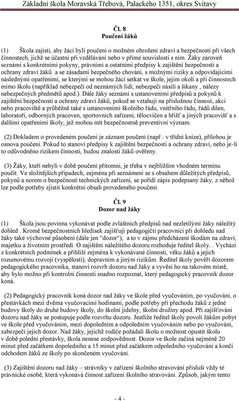 opatřeními, se kterými se mohou ţáci setkat ve škole, jejím okolí a při činnostech mimo školu (například nebezpečí od neznámých lidí, nebezpečí násilí a šikany, nálezy nebezpečných předmětů apod.).