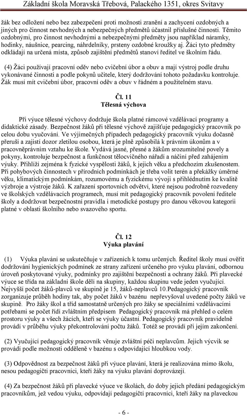 Ţáci tyto předměty odkládají na určená místa, způsob zajištění předmětů stanoví ředitel ve školním řádu.