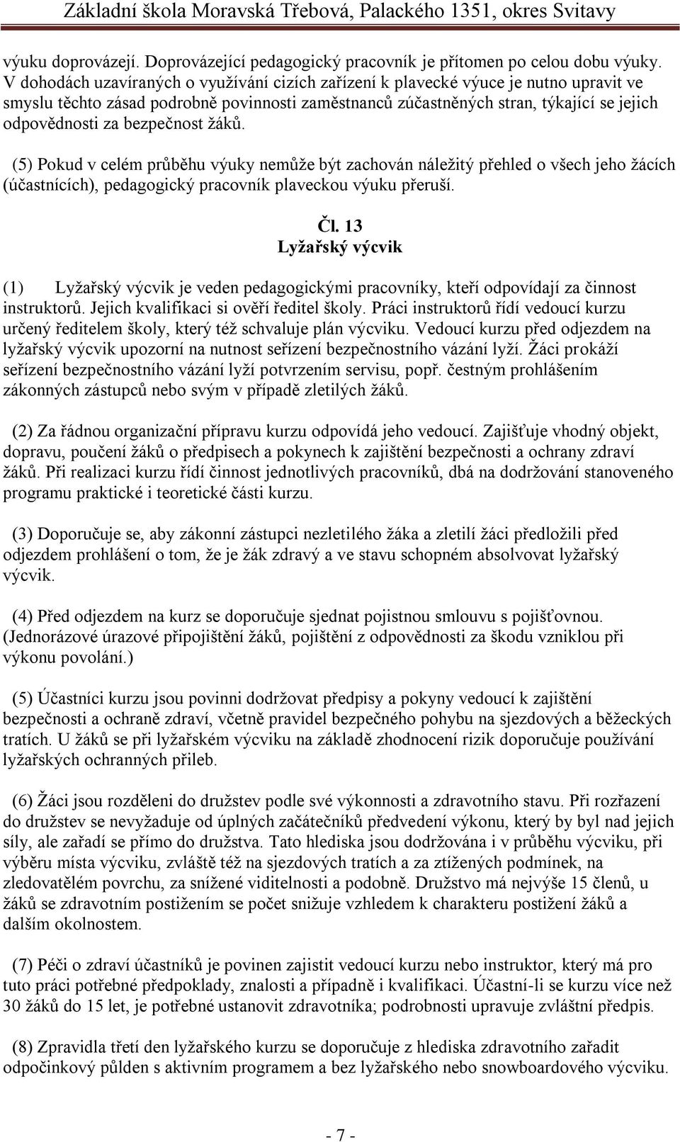 bezpečnost ţáků. (5) Pokud v celém průběhu výuky nemůţe být zachován náleţitý přehled o všech jeho ţácích (účastnících), pedagogický pracovník plaveckou výuku přeruší. Čl.