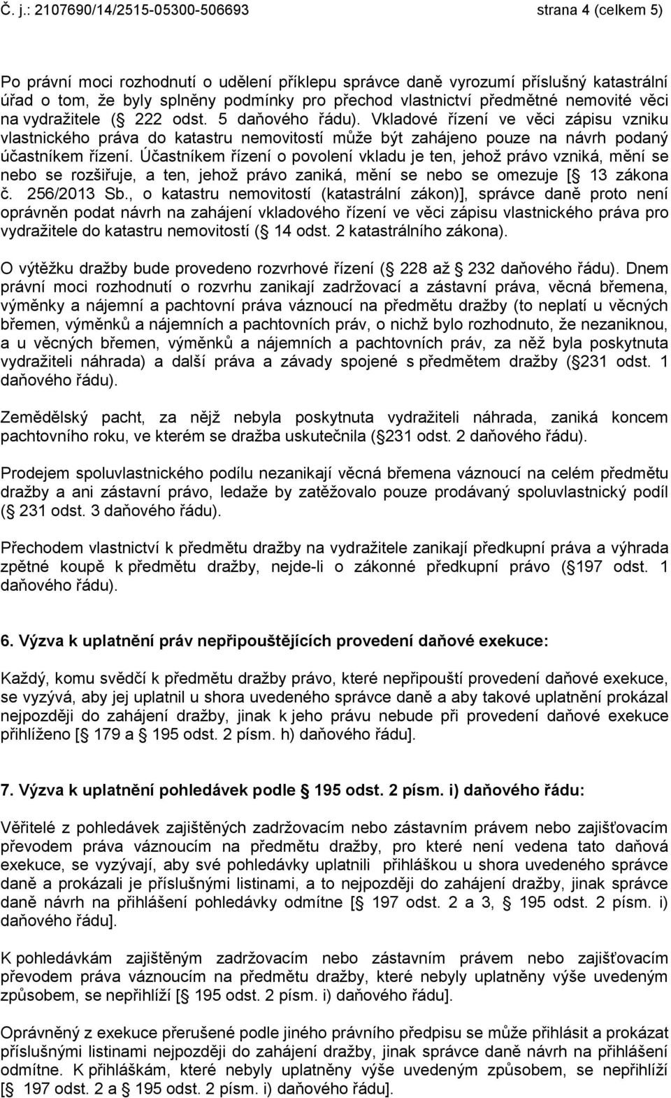 Vkladové řízení ve věci zápisu vzniku vlastnického práva do katastru nemovitostí může být zahájeno pouze na návrh podaný účastníkem řízení.