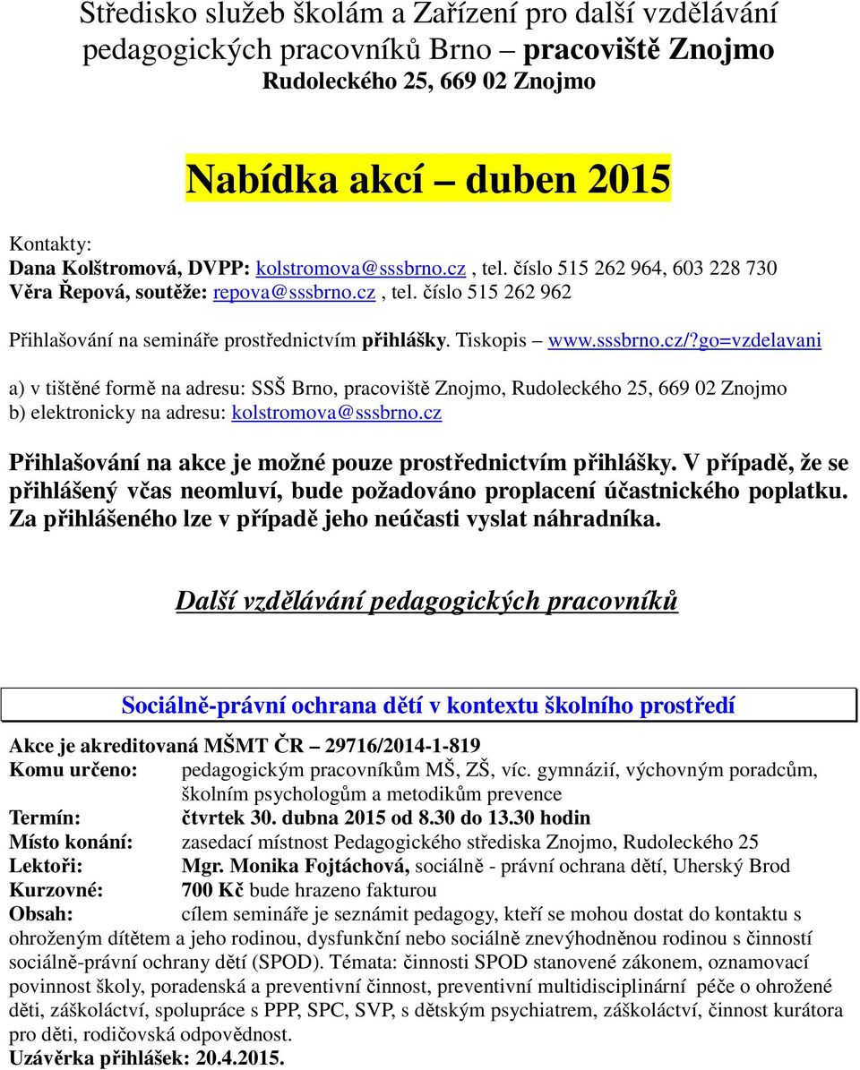 go=vzdelavani a) v tištěné formě na adresu: SSŠ Brno, pracoviště Znojmo, Rudoleckého 25, 669 02 Znojmo b) elektronicky na adresu: kolstromova@sssbrno.