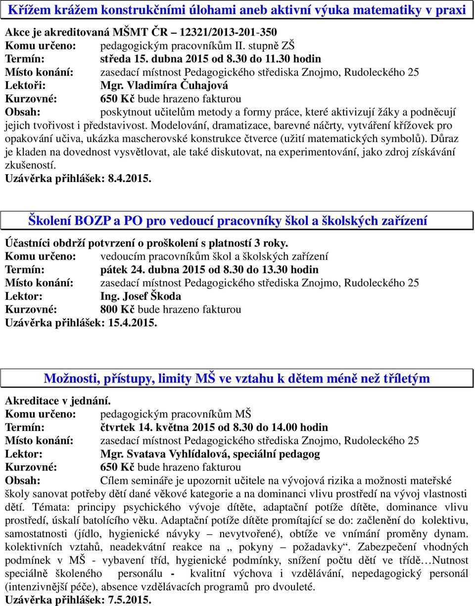 Vladimíra Čuhajová Kurzovné: 650 Kč bude hrazeno fakturou poskytnout učitelům metody a formy práce, které aktivizují žáky a podněcují jejich tvořivost i představivost.