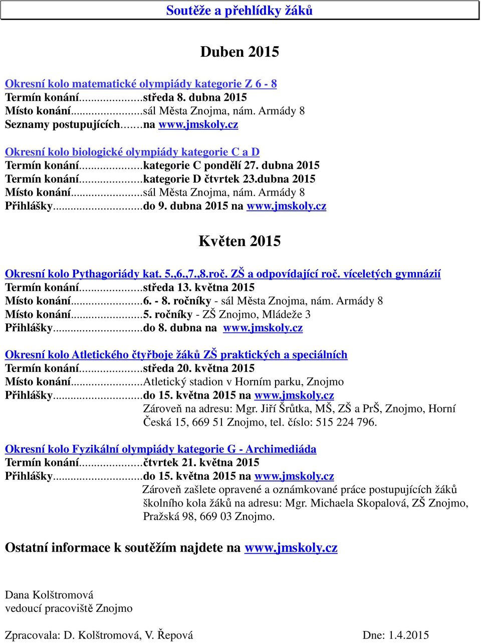Armády 8 Přihlášky...do 9. dubna 2015 na www.jmskoly.cz Květen 2015 Okresní kolo Pythagoriády kat. 5.,6.,7.,8.roč. ZŠ a odpovídající roč. víceletých gymnázií Termín konání...středa 13.